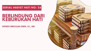 Hadist Hati #36: Berlindung Dari Keburukan Hati - Ustadz Abdullah Zaen, Lc. M.A