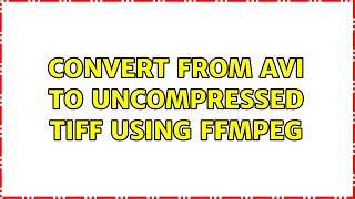 Convert from avi to uncompressed tiff using ffmpeg