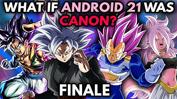 What if ANDROID 21 Was CANON? (FINALE)