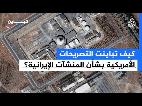 تباين | كيف تباينت التصريحات الأمريكية بشأن المنشآت الإيرانية؟
