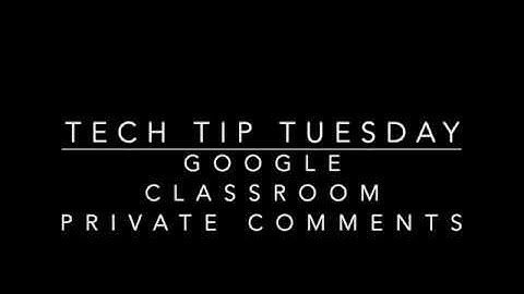 Tech Tip Tuesday: Private Comments in Google Classroom