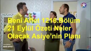 Beni Affet 1216.Bölüm 21 Eylül Özeti Neler Olacak Asiyenin Planı