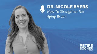 How To Strengthen The Aging Brain with Dr. Nicole Byers by Retire Sooner Team 245 views 1 month ago 42 minutes