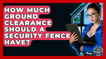 How Much Ground Clearance Should A Security Fence Have? - SecurityFirstCorp.com