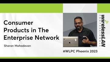 Consumer Products in The Enterprise Network | Sharan Mahadevan | WLPC Phoenix 2023