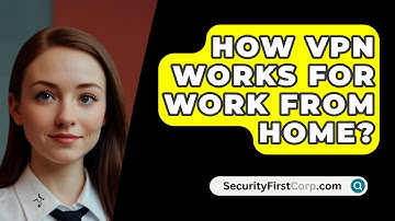 How VPN Works For Work From Home? - SecurityFirstCorp.com