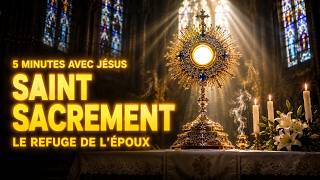 Cinq Minutes avec Jésus au Saint Sacrement | Le Refuge pour l'Époux Accablé
