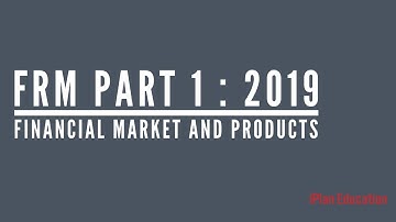 FRM Part 1 2019 -  Financial Markets and Products