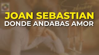 Video thumbnail of "Joan Sebastian - Donde Andabas Amor (Audio Oficial)"