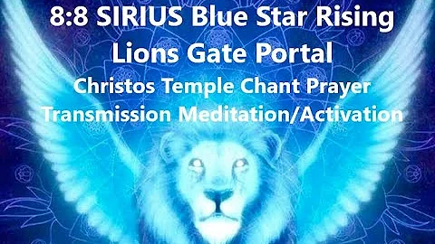 8:8 SIRIUS Rising Lions Gate Portal Christos Temple Chant Prayer Transmission Meditation/Activation