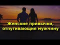 20 женских привычек, способных мгновенно отпугнуть мужчину.