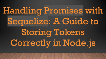 Handling Promises with Sequelize: A Guide to Storing Tokens Correctly in Node.js