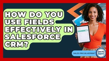 How Do You Use Fields Effectively In Salesforce CRM? - Sales Pro Blueprint