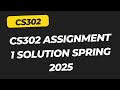Cs302 Assignment no 1 solution spring 2025