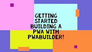 Build a Progressive Web App with PWABuilder!