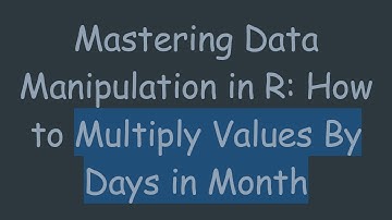 Mastering Data Manipulation in R: How to Multiply Values By Days in Month
