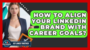 How To Align Your LinkedIn Brand With Career Goals? - Get Linked Together