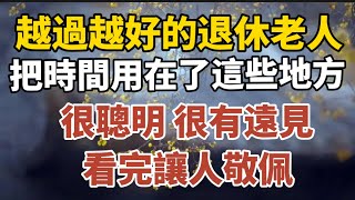 越過越好的退休老人把時間用在了這些地方很聰明很有遠見看完讓人敬佩【中老年心語】#養老 #幸福#人生 #晚年幸福 #深夜#讀書 #養生 #佛 #為人處世#哲理