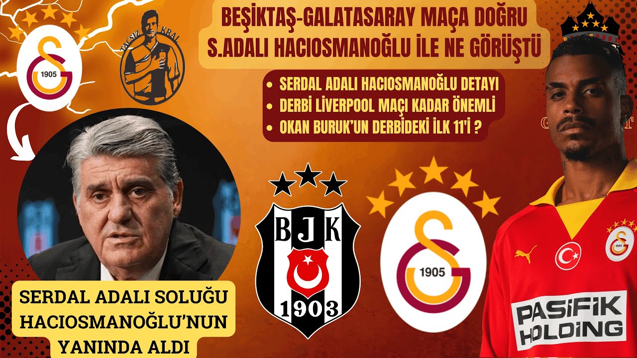 Beşiktaş Galatasaray Derbiye Doğru | Serdal Adalı İbrahim Hacıosmanoğlu Görüşmesi | Okan Buruk 11'i