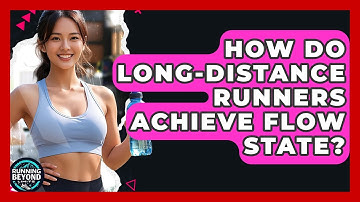 How Do Long-distance Runners Achieve Flow State? - Running Beyond Limits