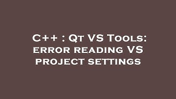 C++ : Qt VS Tools: error reading VS project settings