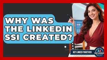 Why Was The LinkedIn SSI Created? | Get Linked Together News