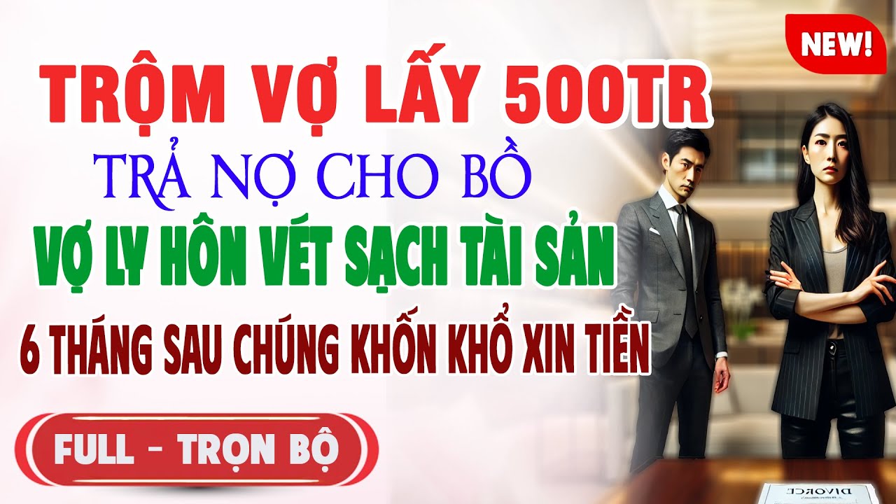 TRỘM VỢ 500TR CHO BỒ TRẢ NỢ Vợ Vét Sạch TS Rời Đi 6TH SAU CẶP ĐÔI KHỐN KHỔ | Truyện Ngôn Tình Mới