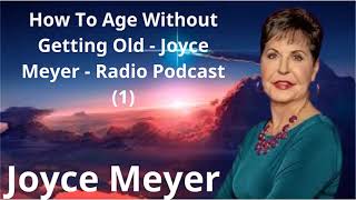 How To Age Without Getting Old   Joyce Meyer   Radio Podcast 2