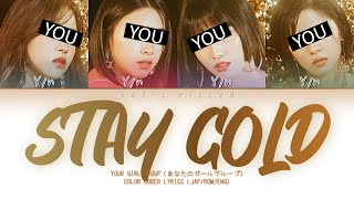 STAY GOLD - YOUR GIRL GROUP | ORIGINAL - BTS | 4 MEM VER. | JAP/ROM/ENG COLOR CODED LYRICS