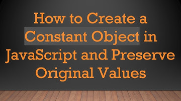 How to Create a Constant Object in JavaScript and Preserve Original Values