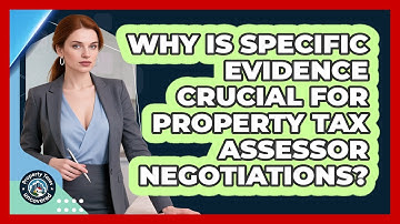 Why Is Specific Evidence Crucial For Property Tax Assessor Negotiations? - Property Taxes Uncovered