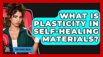 What Is Plasticity In Self-healing Materials? - How Things Break