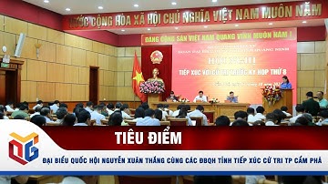 Đại biểu Quốc hội Nguyễn Xuân Thắng cùng các ĐBQH tỉnh tiếp xúc cử tri TP Cẩm Phả