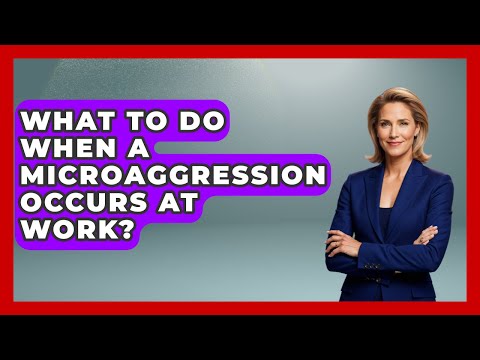 What To Do When A Microaggression Occurs At Work? - Office Wellness Insights