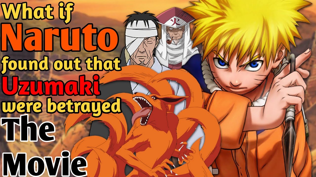 What if Naruto found out that Uzumaki were betrayed The Movie