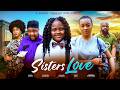SISTERS LOVE (THE MOVIE) UCHECHI TREASURE, IFEKA DORIS - 2026 LATEST NIGERIAN NOLLYWOOD MOVIE