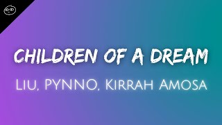 Children Of A Dream ♪ Liu, PYNNO, Kirrah Amosa