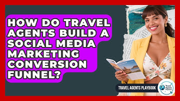 How Do Travel Agents Build A Social Media Marketing Conversion Funnel? - Travel Agents Playbook