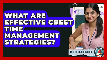 What Are Effective CBEST Time Management Strategies? - Aspiring Teacher Guide
