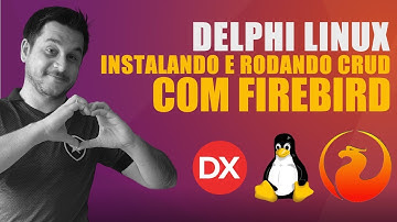 DELPHI LINUX - INSTALANDO E RODANDO O CRUD COM FIREBIRD