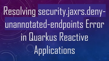 Resolving security.jaxrs.deny-unannotated-endpoints Error in Quarkus Reactive Applications