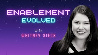 Enablement Evolved Episode 2: Whitney Sieck - Enablement Enthusiast