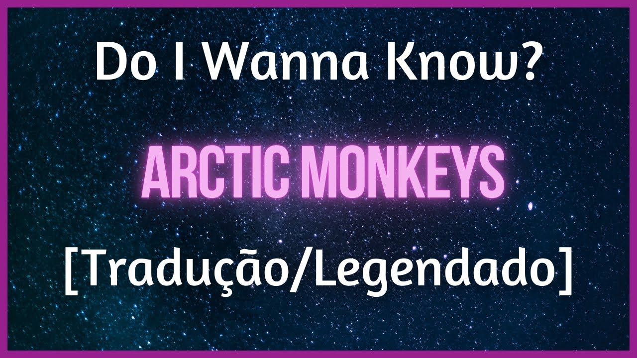 DO I WANNA KNOW? (TRADUÇÃO) - Arctic Monkeys 