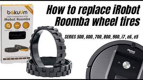 How to replace tires of the wheels for iRobot Roomba Series 500 600 700 800 900 e5 e6 i7? | BAKUUM