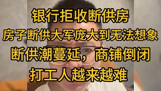 银行拒收断供房！断供潮蔓延，商铺倒闭，低价甩卖引发新一轮经济危机！打工人越来越难  房子断供大军庞大到无法想象,银行都不敢收你的房子