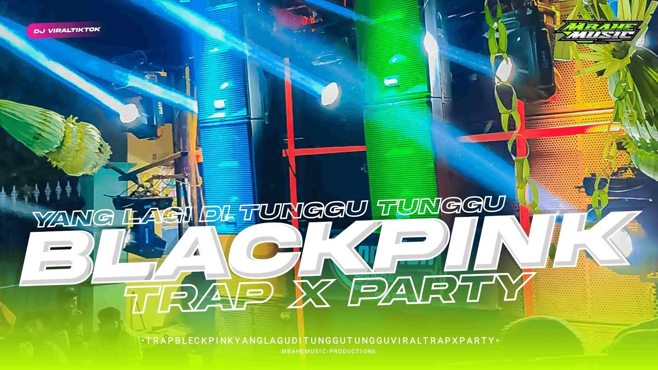 TRAP BLACKPINK YANG LAGI DI TUNGGU TUNGGU VIRAL TIKTOK TRAP X PARTY 2023 - MBAHE MUSIC CHANNEL