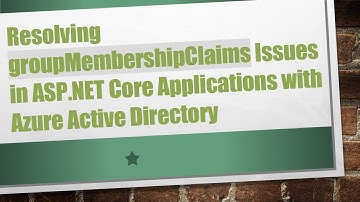 Resolving groupMembershipClaims Issues in ASP.NET Core Applications with Azure Active Directory