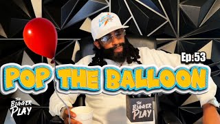Pop The Balloon | THE BIGGER PLAY EP. 53