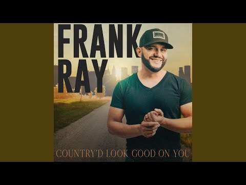 Frank Ray - Country’d Look Good On You