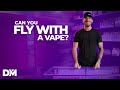 Can you fly with a vape  distromike